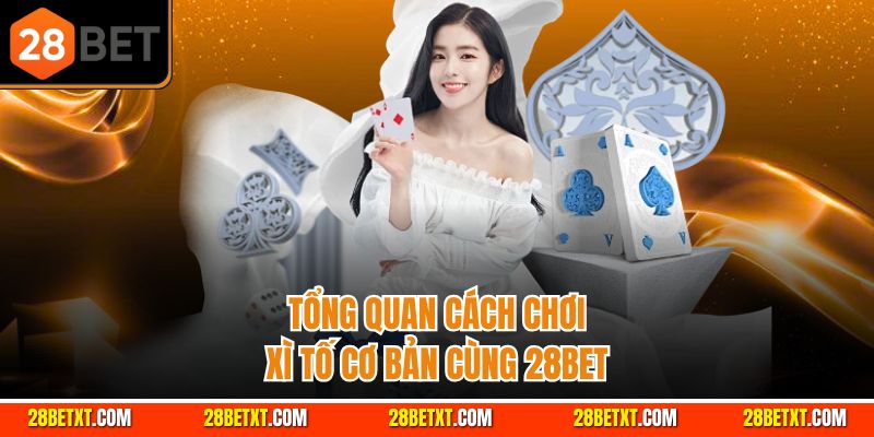 Tổng quan cách chơi xì tố cơ bản cùng 28bet